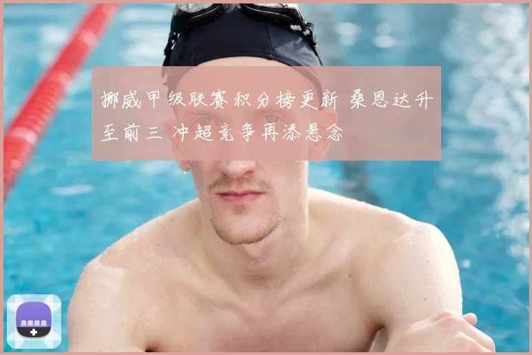 挪威甲级联赛积分榜更新 桑恩达升至前三 冲超竞争再添悬念