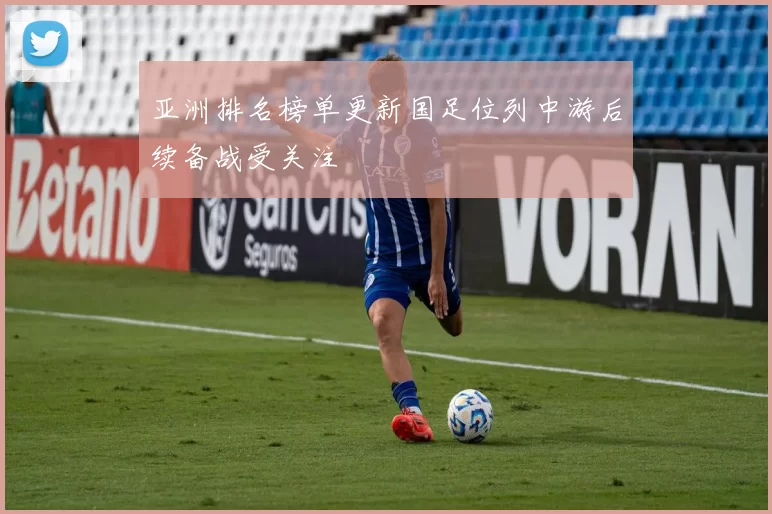 亚洲排名榜单更新国足位列中游后续备战受关注
