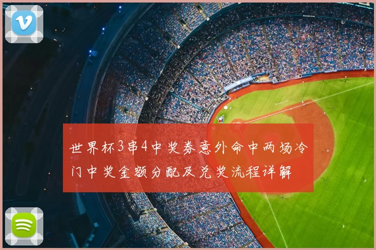 世界杯3串4中奖券意外命中两场冷门中奖金额分配及兑奖流程详解