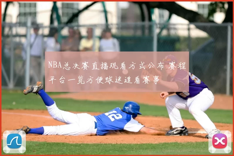NBA总决赛直播观看方式公布 赛程平台一览方便球迷追看赛事