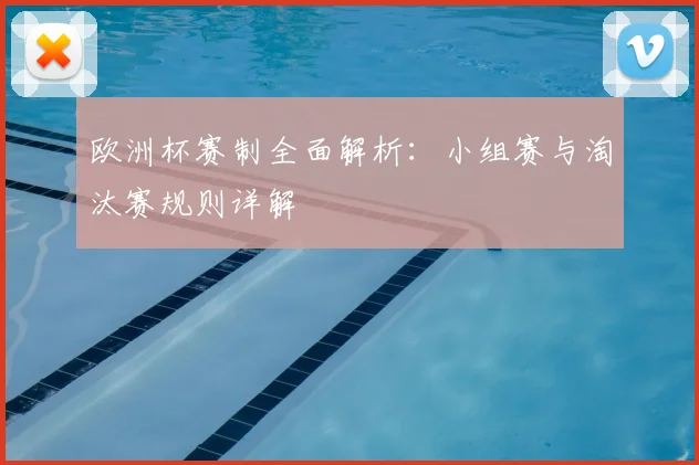 欧洲杯赛制全面解析:小组赛与淘汰赛规则详解
