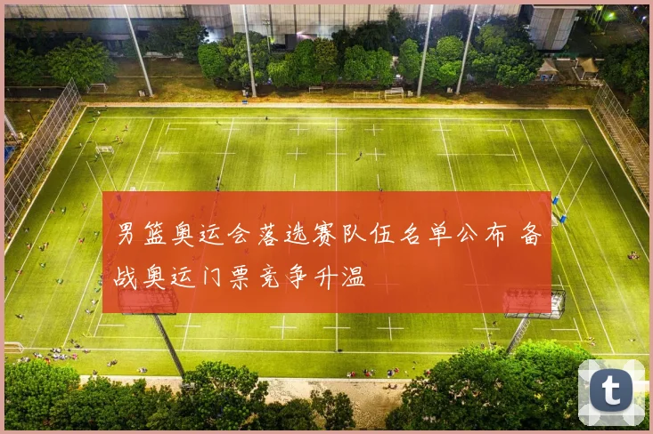 男篮奥运会落选赛队伍名单公布 备战奥运门票竞争升温