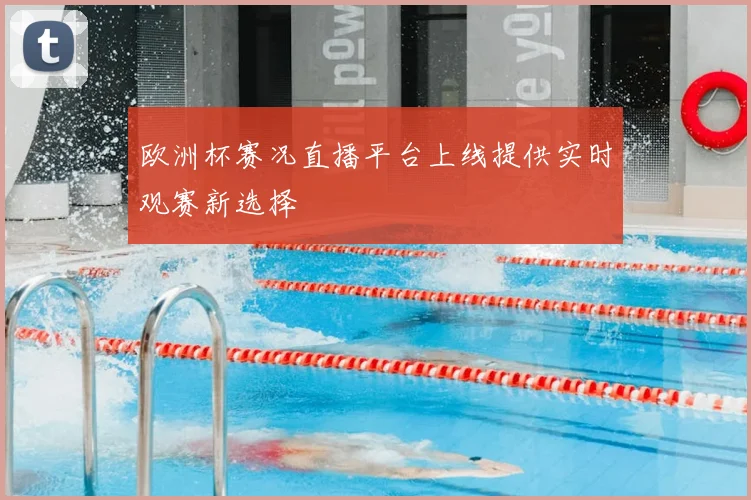 欧洲杯赛况直播平台上线提供实时观赛新选择